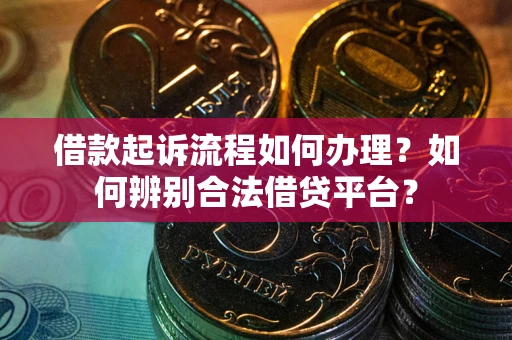武汉借款起诉流程如何办理？如何辨别合法借贷平台？