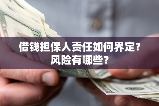 武汉借钱担保人责任如何界定？风险有哪些？