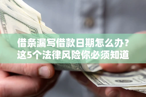 武汉借条漏写借款日期怎么办？这5个法律风险你必须知道