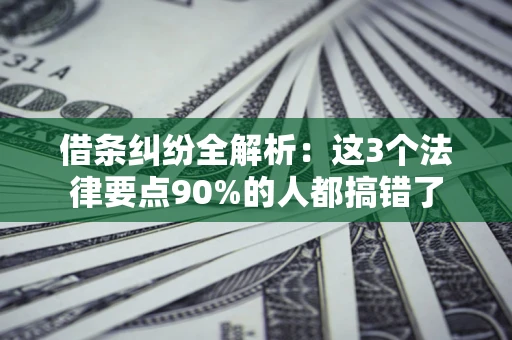 武汉借条纠纷全解析：这3个法律要点90%的人都搞错了