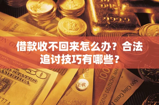 武汉借款收不回来怎么办？合法追讨技巧有哪些？