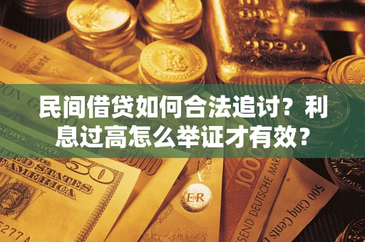 武汉民间借贷如何合法追讨？利息过高怎么举证才有效？