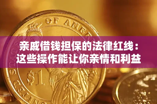 武汉亲戚借钱担保的法律红线：这些操作能让你亲情和利益两不误