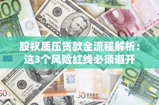 武汉股权质压贷款全流程解析：这3个风险红线必须避开