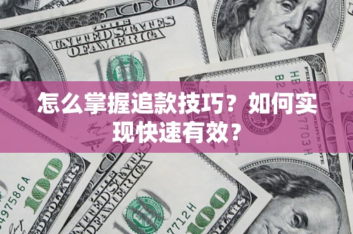 武汉怎么掌握追款技巧？如何实现快速有效？
