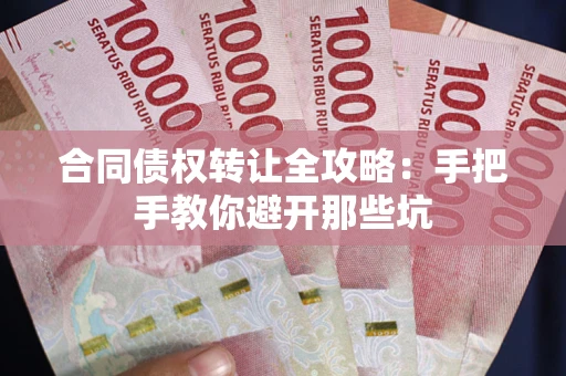 武汉合同债权转让全攻略：手把手教你避开那些坑