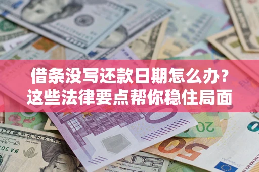 武汉借条没写还款日期怎么办？这些法律要点帮你稳住局面