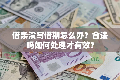 武汉借条没写借期怎么办？合法吗如何处理才有效？