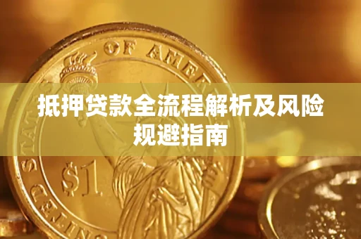 武汉抵押贷款全流程解析及风险规避指南