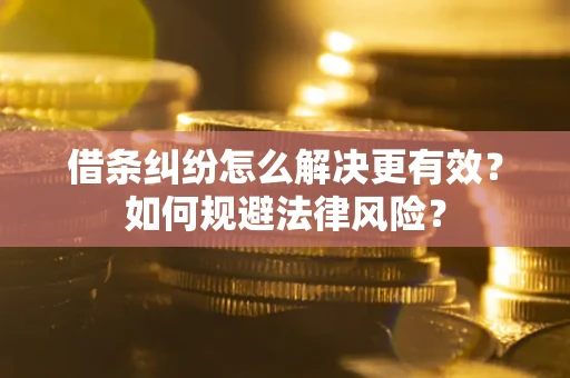武汉借条纠纷怎么解决更有效？如何规避法律风险？
