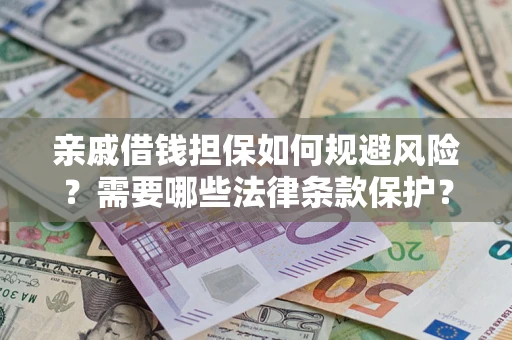 武汉亲戚借钱担保如何规避风险？需要哪些法律条款保护？