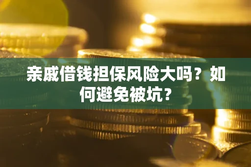 武汉亲戚借钱担保风险大吗？如何避免被坑？