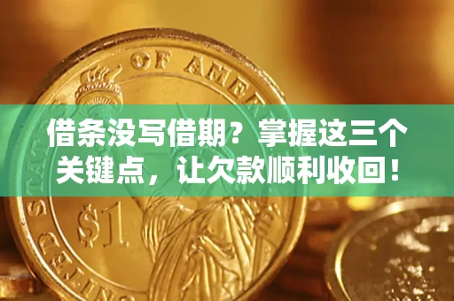 武汉借条没写借期？掌握这三个关键点，让欠款顺利收回！