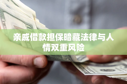 武汉亲戚借款担保暗藏法律与人情双重风险