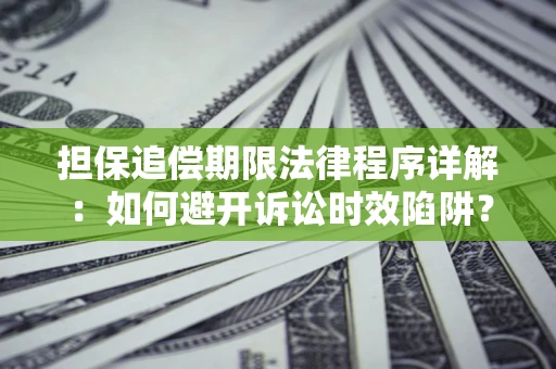 武汉担保追偿期限法律程序详解：如何避开诉讼时效陷阱？