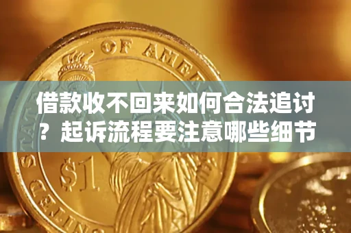 武汉借款收不回来如何合法追讨？起诉流程要注意哪些细节？