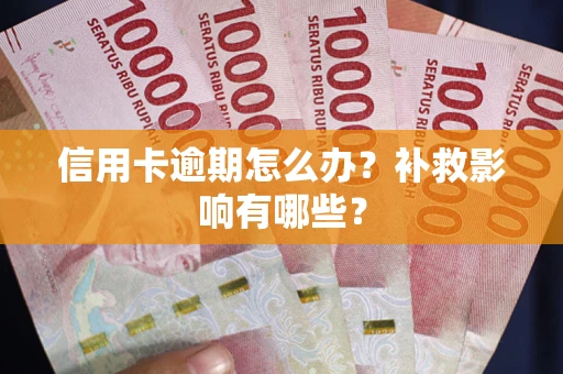 武汉信用卡逾期怎么办？补救影响有哪些？