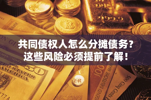 武汉共同债权人怎么分摊债务？这些风险必须提前了解！