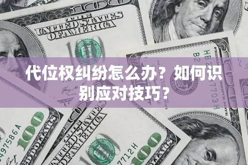 武汉代位权纠纷怎么办？如何识别应对技巧？