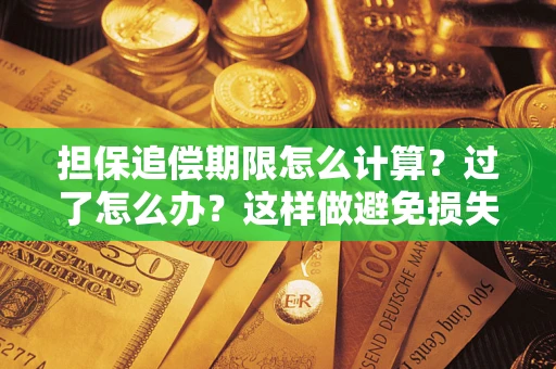 武汉担保追偿期限怎么计算？过了怎么办？这样做避免损失！